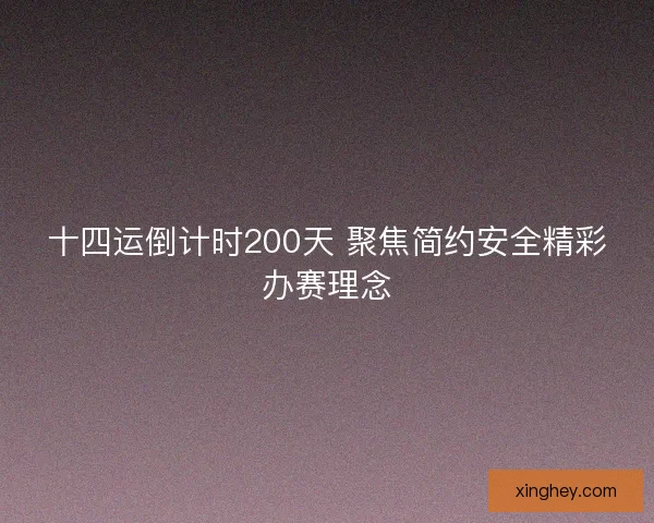 十四运倒计时200天 聚焦简约安全精彩办赛理念